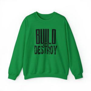 A green sweatshirt with the words build or destroy written on it.